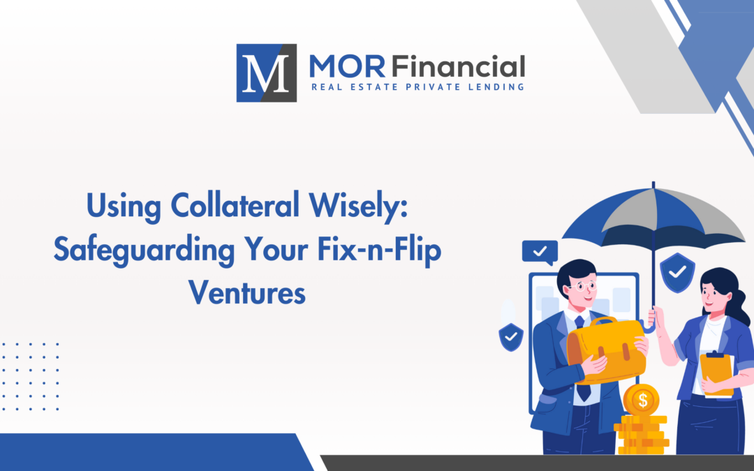 Using Collateral Wisely: Safeguarding Your Fix-n-Flip Ventures